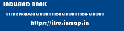 INDUSIND BANK  UTTAR PRADESH ETAWAH SIRSA ETAWAH SIRSA- ETAWAH  ifsc code